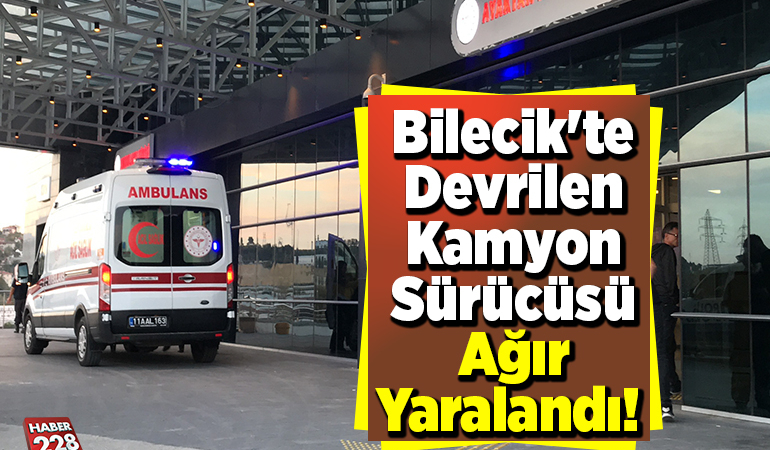 Bilecik’te devrilen kamyon sürücüsü ağır yaralandı