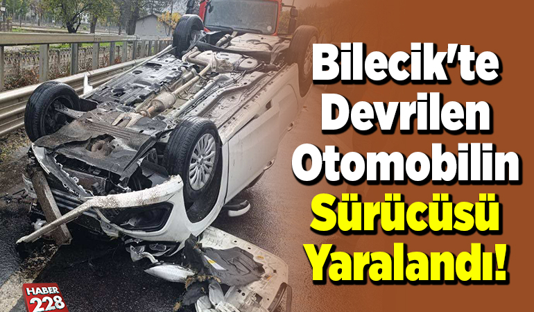 Bilecik’te devrilen otomobilin sürücüsü yaralandı