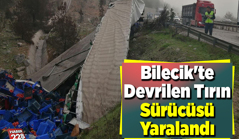 Bilecik’te devrilen tırın sürücüsü yaralandı