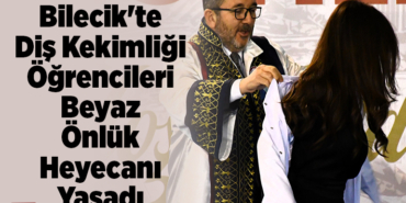 Bilecik'te diş hekimliği öğrencileri beyaz önlük heyecanı yaşadı
