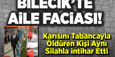 Bilecik'te karısını tabancayla öldüren kişi aynı silahla intihar etti
