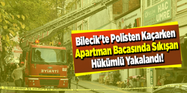 Bilecik'te polisten kaçarken apartman bacasında sıkışan hükümlü yakalandı