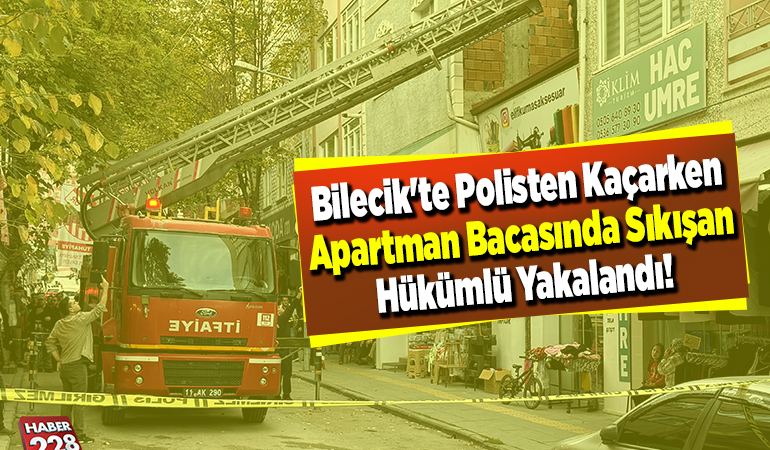 Bilecik’te polisten kaçarken apartman bacasında sıkışan hükümlü yakalandı