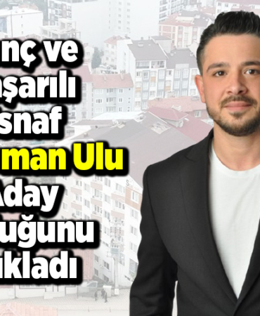 Genç ve Başarılı Esnaf Süleyman Ulu Aday Olduğunu Açıkladı