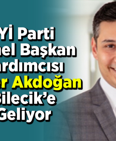İYİ Parti Genel Başkan Yardımcısı Alper Akdoğan Bilecik’e geliyor
