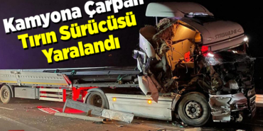 Kamyona çarpan tırın sürücüsü yaralandı