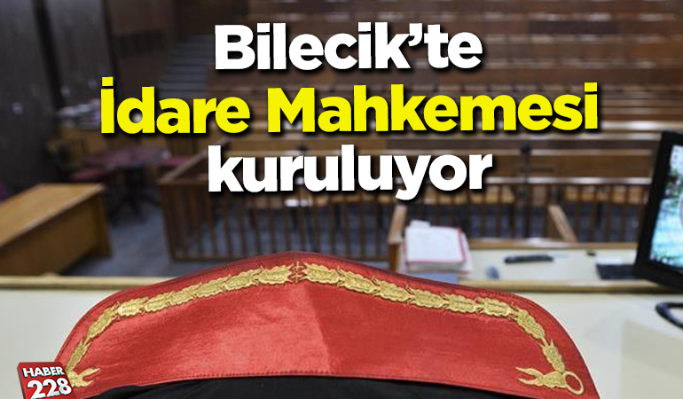 Bilecik’te idare mahkemesi kuruluyor
