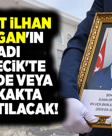 ŞEHİT İLHAN ONGAN'IN ADI BİLECİK'TE CADDE VEYA SOKAKTA YAŞATILACAK!