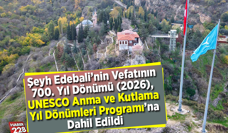 Şeyh Edebali’nin Vefatının 700. Yıl Dönümü (2026), UNESCO Anma ve Kutlama Yıl Dönümleri Programı’na Dahil Edildi