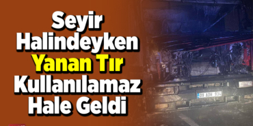 Seyir halindeyken tır çekici kullanılamaz hale geldi