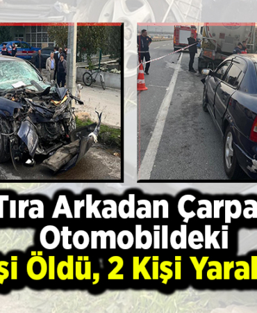 Tıra arkadan çarpan otomobildeki 1 kişi öldü, 2 kişi yaralandı