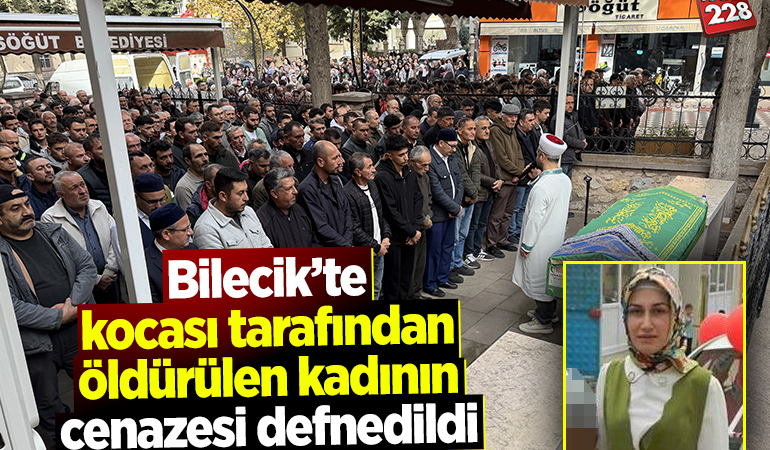 Bilecik’te kocası tarafından öldürülen kadının cenazesi defnedildi