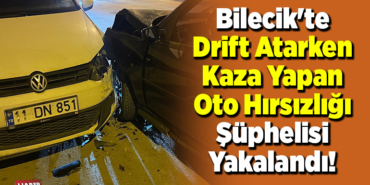 Bilecik'te drift atarken kaza yapan oto hırsızlığı şüphelisi yakalandı