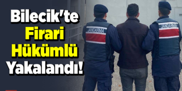 Bilecik'te firari hükümlü yakalandı