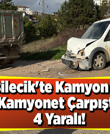 Bilecik'te kamyon ile kamyonetin çarpıştı; 4 Yaralı!