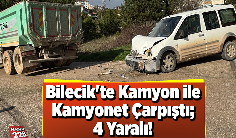 Bilecik’te kamyon ile kamyonet çarpıştı; 4 Yaralı!