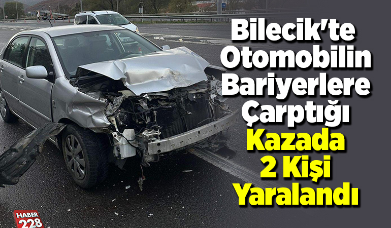 Bilecik’te otomobilin bariyerlere çarptığı kazada 2 kişi yaralandı