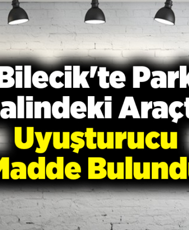 Bilecik'te park halindeki araçta uyuşturucu madde bulundu