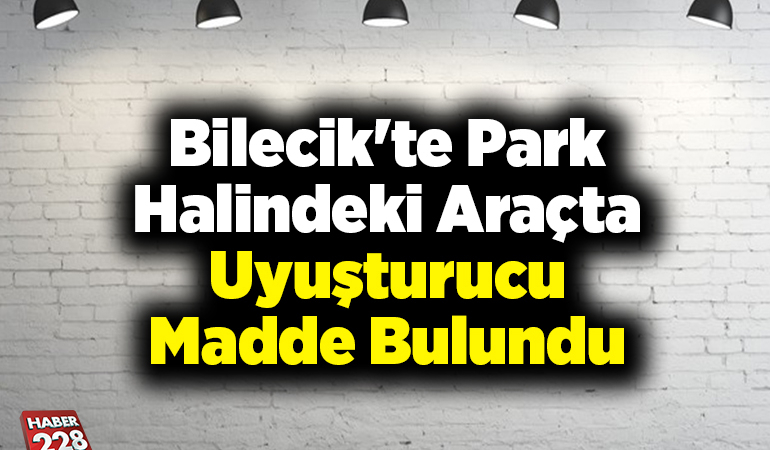 Bilecik’te park halindeki araçta uyuşturucu madde bulundu