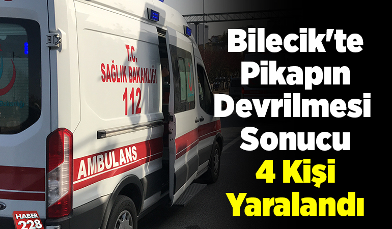 Bilecik’te pikapın devrilmesi sonucu 4 kişi yaralandı
