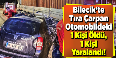 Bilecik'te tıra çarpan otomobildeki 1 kişi öldü, 1 kişi yaralandı