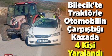 Bilecik'te traktörle otomobilin çarpıştığı kazada 4 kişi yaralandı