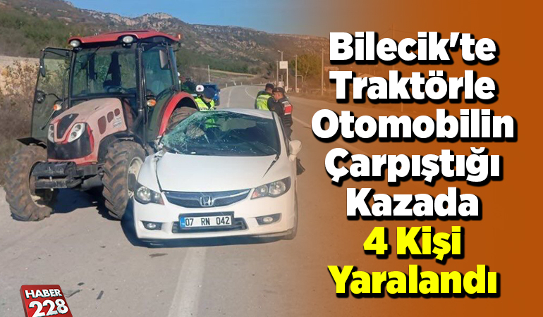 Bilecik’te traktörle otomobilin çarpıştığı kazada 4 kişi yaralandı