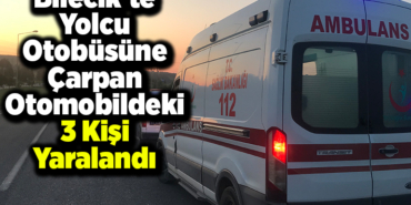 Bilecik'te yolcu otobüsüne çarpan otomobildeki 3 kişi yaralandı