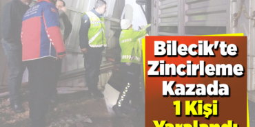 Bilecik'te zincirleme kazada 1 kişi yaralandı