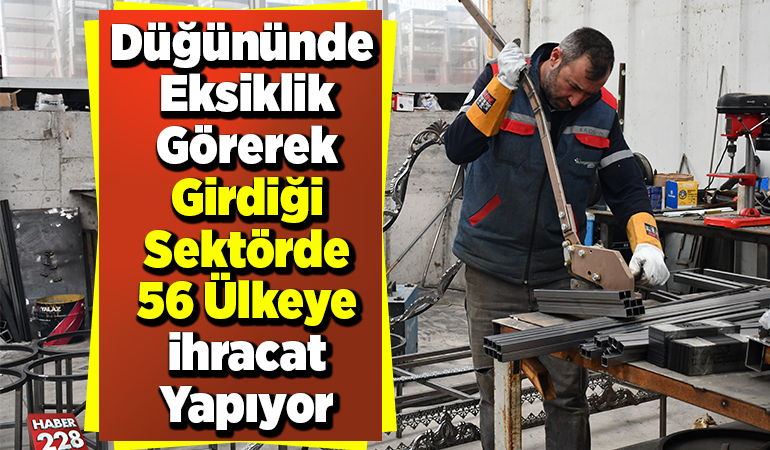 Düğününde eksiklik görerek girdiği sektörde 56 ülkeye ihracat yapıyor