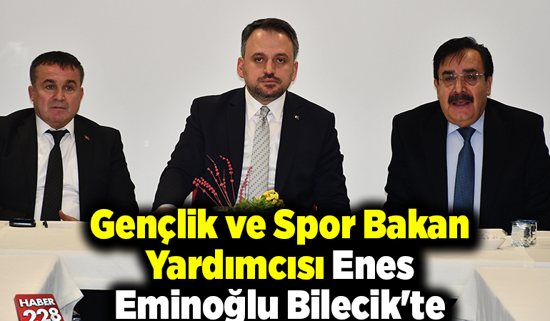 Gençlik ve Spor Bakan Yardımcısı Enes Eminoğlu Bilecik’te