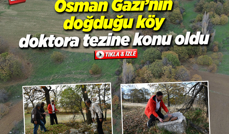 Osman Gazi’nin doğduğu köy doktora tezine konu oldu