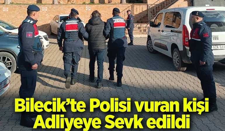 Bilecik’te polisi vuran kişi adliyeye sevk edildi