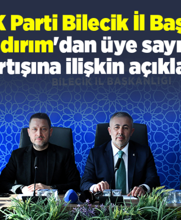 AK Parti Bilecik İl Başkanı Yıldırım'dan üye sayısının artışına ilişkin açıklama