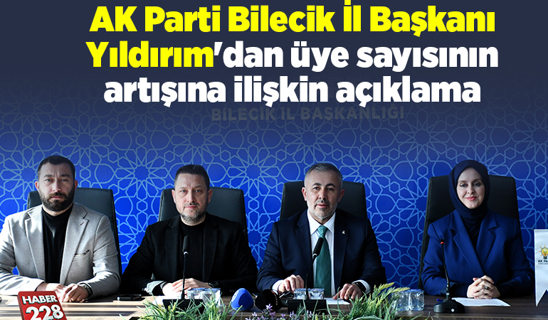 AK Parti Bilecik İl Başkanı Yıldırım’dan üye sayısının artışına ilişkin açıklama