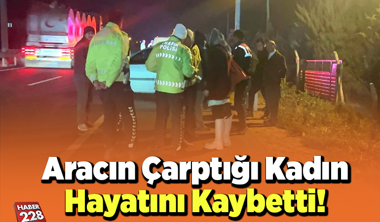 Aracın çarptığı kadın hayatını kaybetti!