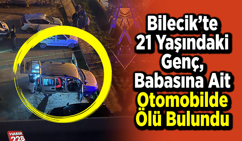 Bilecik’te 21 yaşındaki genç, babasına ait otomobilde ölü bulundu