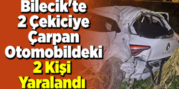 Bilecik'te 2 çekiciye çarpan otomobildeki 2 kişi yaralandı