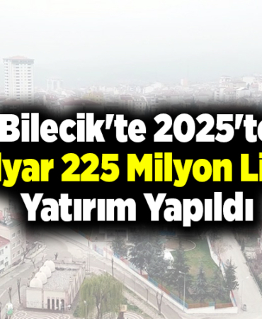 Bilecik'te 2025'te 1 milyar 225 milyon liralık yatırım yapıldı