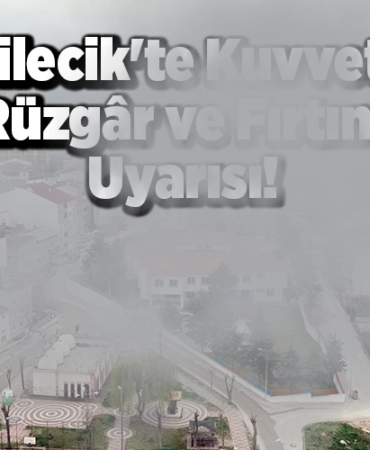 Bilecik'te Kuvvetli Rüzgâr ve Fırtına Uyarısı!
