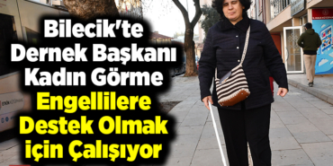 Bilecik'te dernek başkanı kadın görme engellilere destek olmak için çalışıyor