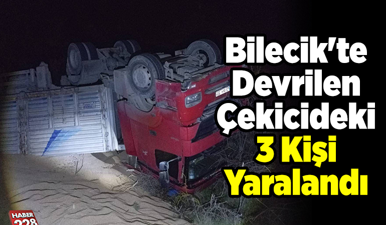 Bilecik’te devrilen çekicideki 3 kişi yaralandı