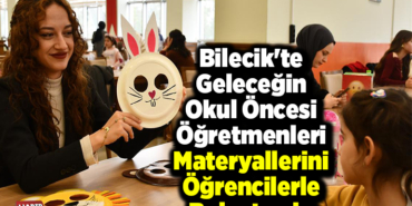 Bilecik'te geleceğin okul öncesi öğretmenleri materyallerini öğrencilerle buluşturdu