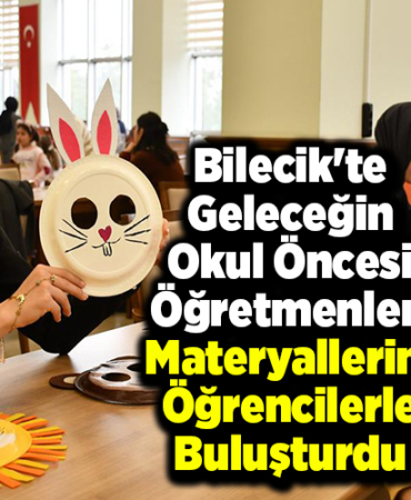 Bilecik'te geleceğin okul öncesi öğretmenleri materyallerini öğrencilerle buluşturdu