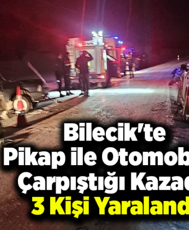 Bilecik'te pikap ile otomobilin çarpıştığı kazada 3 kişi yaralandı