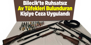 Bilecik'te ruhsatsız av tüfekleri bulunduran kişiye ceza uygulandı