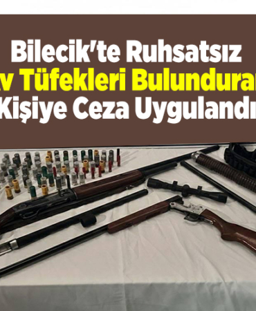 Bilecik'te ruhsatsız av tüfekleri bulunduran kişiye ceza uygulandı