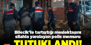 Bilecik'te tartıştığı meslektaşını silahla yaralayan polis memuru tutuklandı