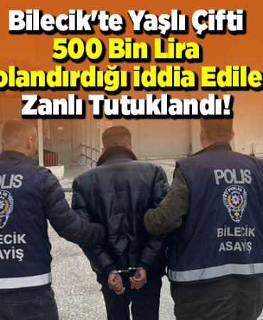 Bilecik'te yaşlı çifti 500 bin lira dolandırdığı iddia edilCCSZen zanlı tutuklandı
