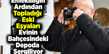 Emekliliğin ardından topladığı eski eşyaları evinin bahçesindeki depoda sergiliyor